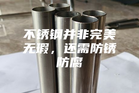 不銹鋼并非完美無瑕，還需防銹防腐