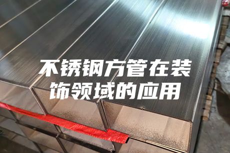 不銹鋼方管在裝飾領域的應用