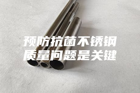 預防抗菌不銹鋼質量問題是關鍵