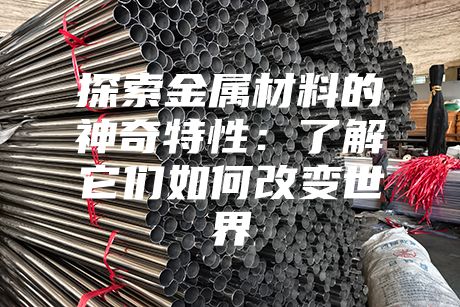 探索金屬材料的神奇特性:了解它們如何改變世界